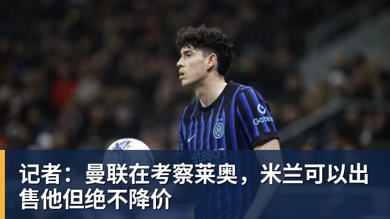 NBA下注记者：曼联在考察莱奥，米兰可以出售他但绝不降价