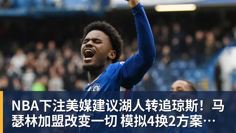 NBA下注美媒建议湖人转追琼斯！马瑟林加盟改变一切 模拟4换2方案完成15人名单