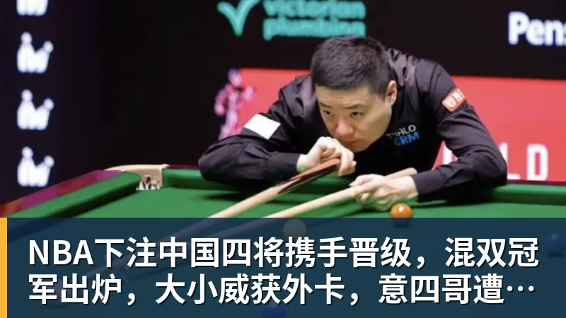 NBA下注中国四将携手晋级，混双冠军出炉，大小威获外卡，意四哥遭暴扫
