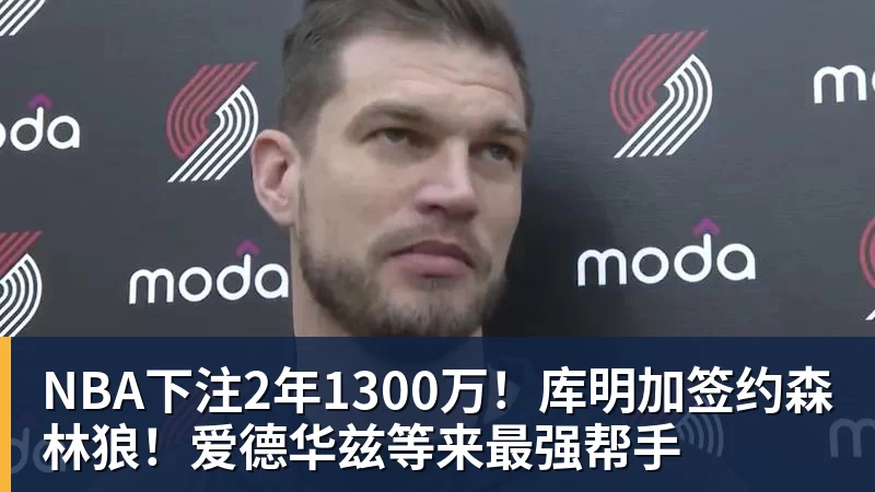 NBA下注2年1300万！库明加签约森林狼！爱德华兹等来最强帮手