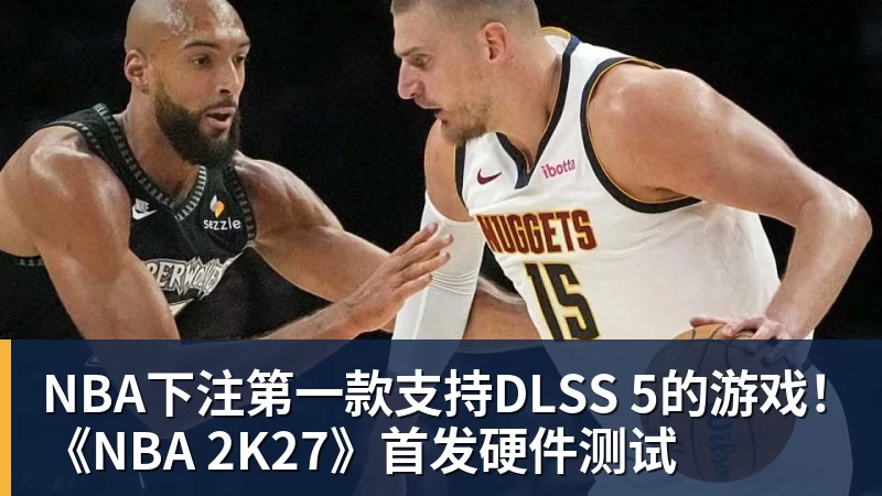 NBA下注第一款支持DLSS 5的游戏！《NBA 2K27》首发硬件测试