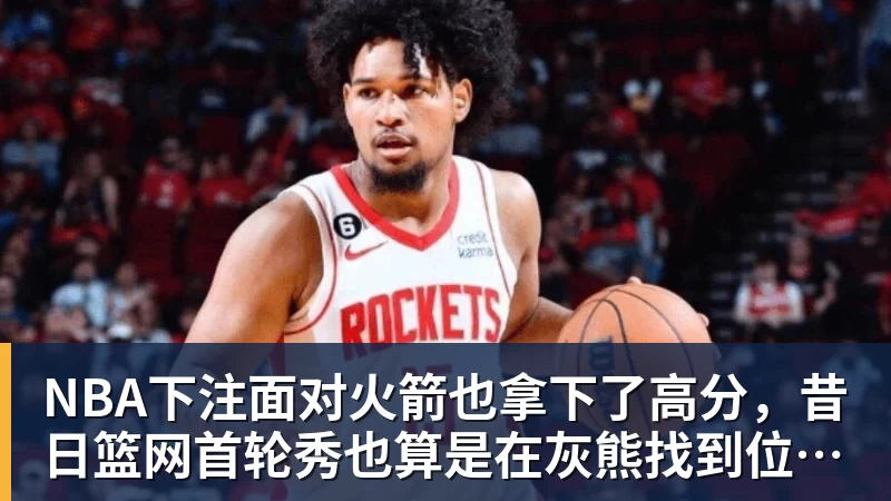 NBA下注面对火箭也拿下了高分，昔日篮网首轮秀也算是在灰熊找到位置了？