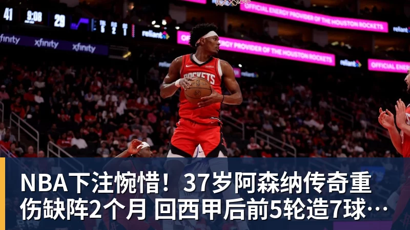 NBA下注惋惜！37岁阿森纳传奇重伤缺阵2个月 回西甲后前5轮造7球比肩伊布