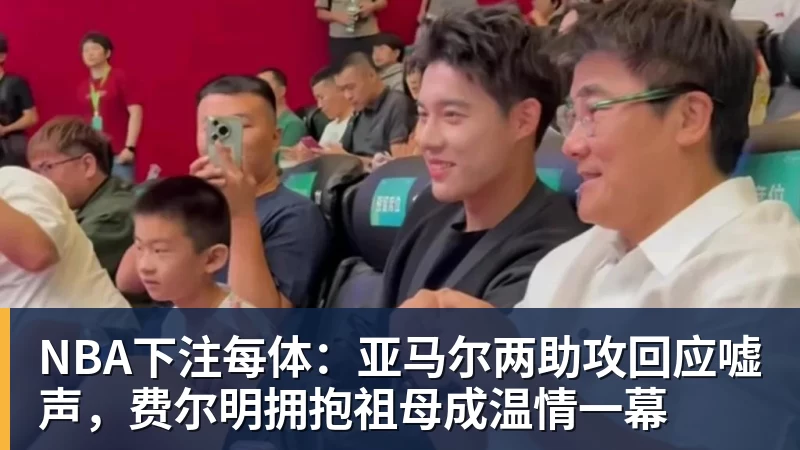 NBA下注每体：亚马尔两助攻回应嘘声，费尔明拥抱祖母成温情一幕