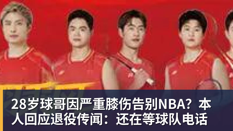 28岁球哥因严重膝伤告别NBA？本人回应退役传闻：还在等球队电话