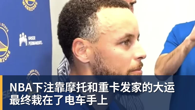 NBA下注靠摩托和重卡发家的大运 最终栽在了电车手上